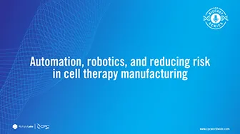 Automation, robotics, and reducing risk in cell therapy manufacturing